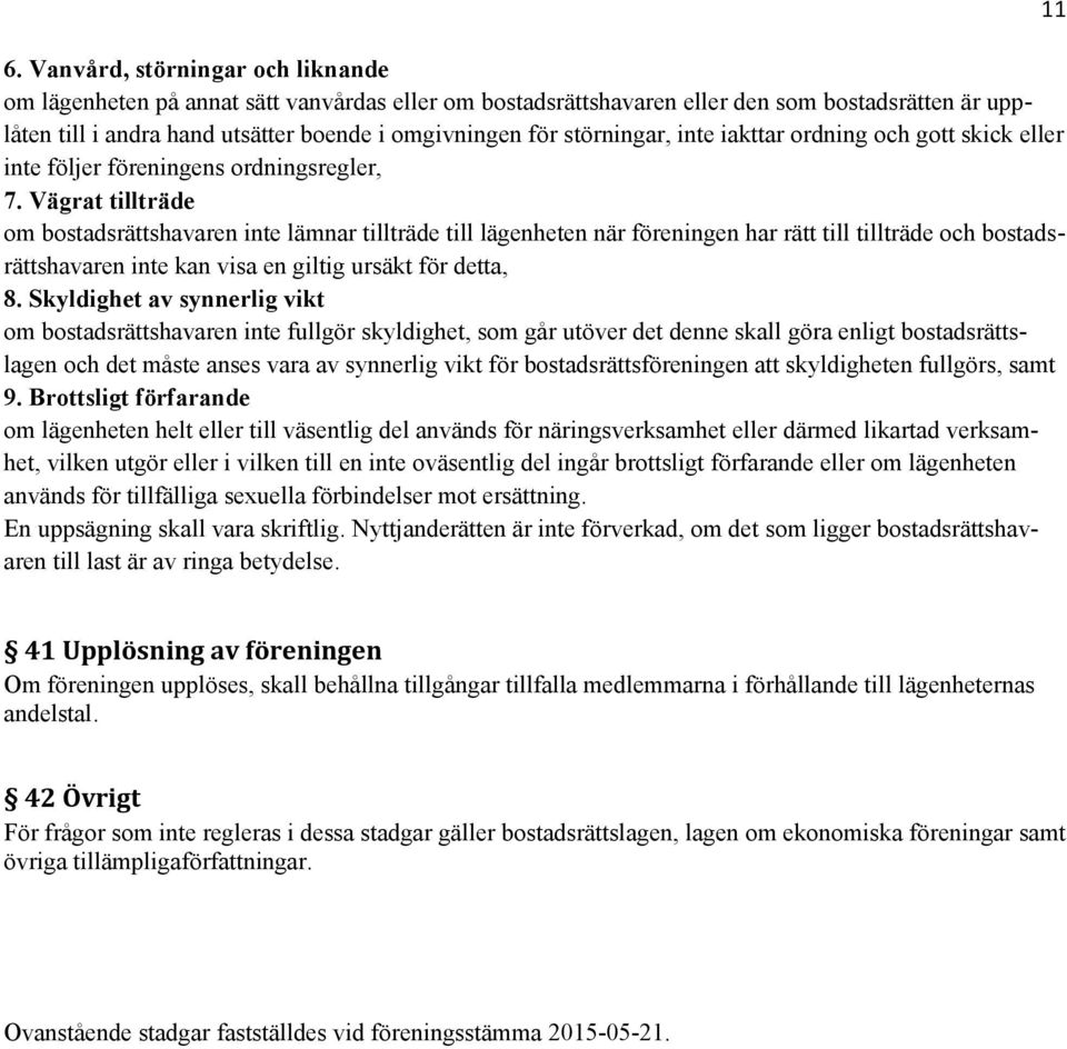 Vägrat tillträde om bostadsrättshavaren inte lämnar tillträde till lägenheten när föreningen har rätt till tillträde och bostadsrättshavaren inte kan visa en giltig ursäkt för detta, 8.