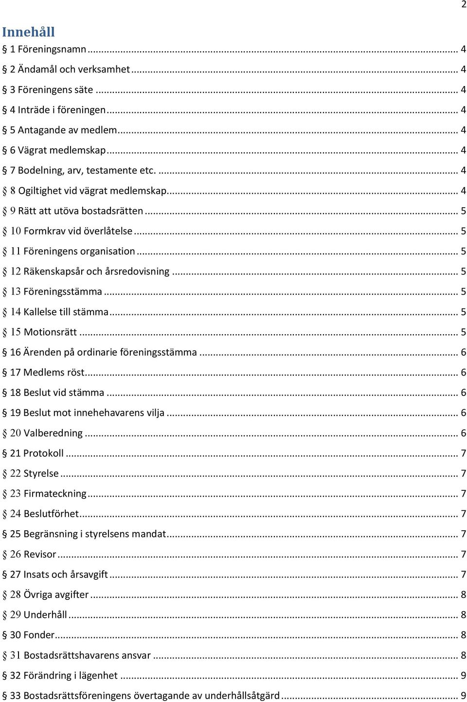 .. 5 13 Föreningsstämma... 5 14 Kallelse till stämma... 5 15 Motionsrätt... 5 16 Ärenden på ordinarie föreningsstämma... 6 17 Medlems röst... 6 18 Beslut vid stämma.