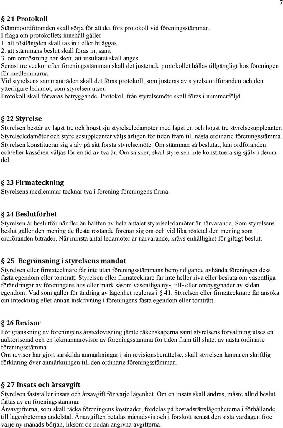 Senast tre veckor efter föreningsstämman skall det justerade protokollet hållas tillgängligt hos föreningen för medlemmarna.