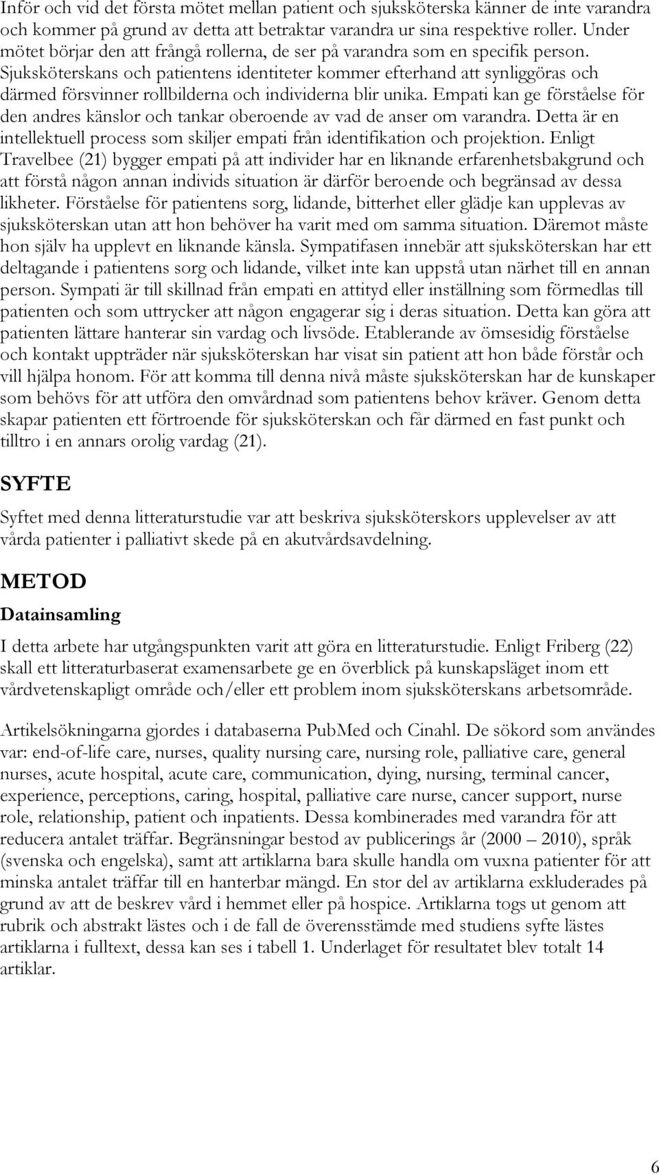 Sjuksköterskans och patientens identiteter kommer efterhand att synliggöras och därmed försvinner rollbilderna och individerna blir unika.