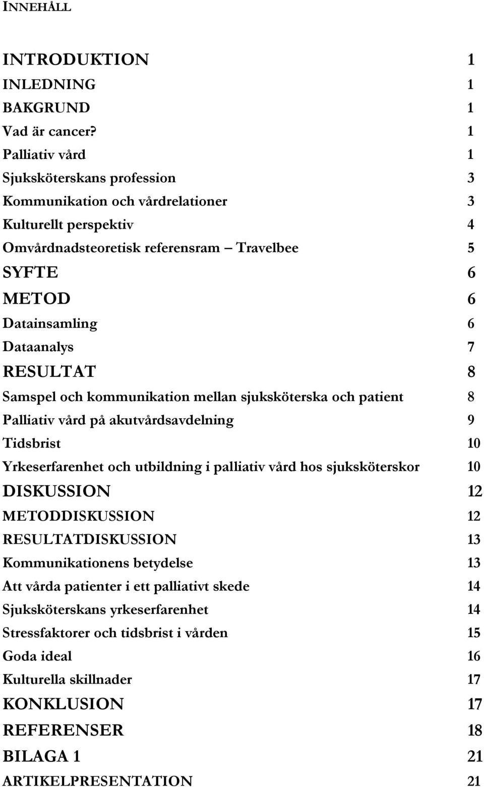Dataanalys 7 RESULTAT 8 Samspel och kommunikation mellan sjuksköterska och patient 8 Palliativ vård på akutvårdsavdelning 9 Tidsbrist 10 Yrkeserfarenhet och utbildning i palliativ vård hos