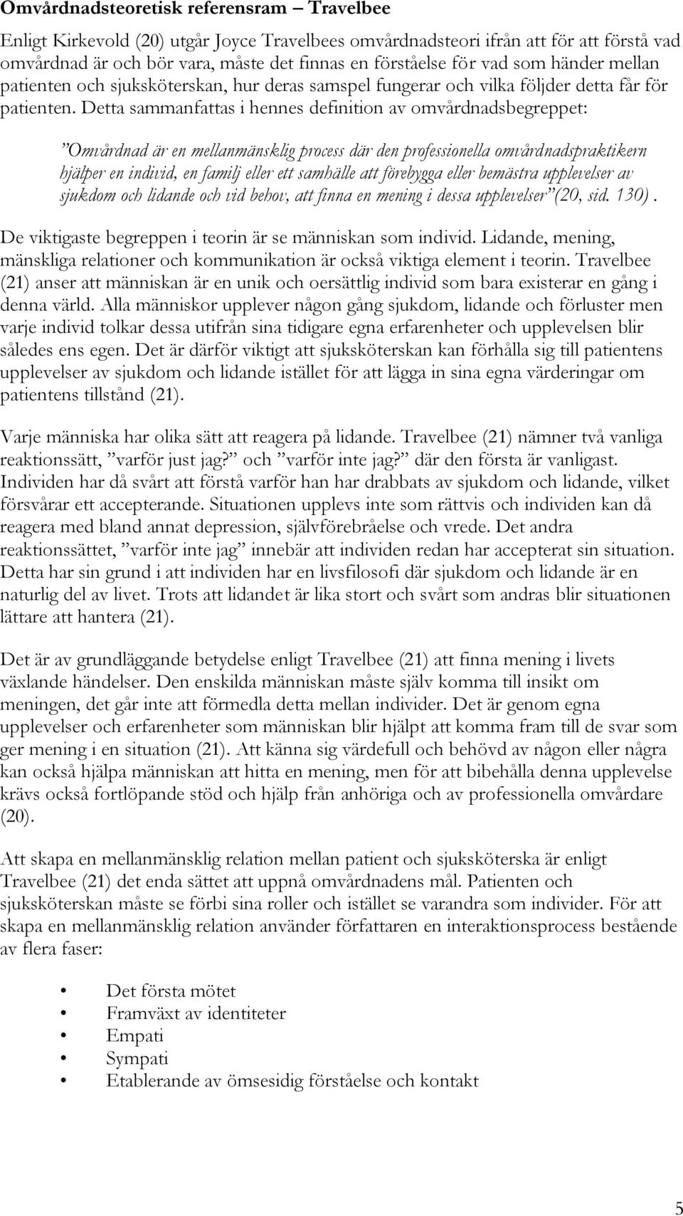 Detta sammanfattas i hennes definition av omvårdnadsbegreppet: Omvårdnad är en mellanmänsklig process där den professionella omvårdnadspraktikern hjälper en individ, en familj eller ett samhälle att