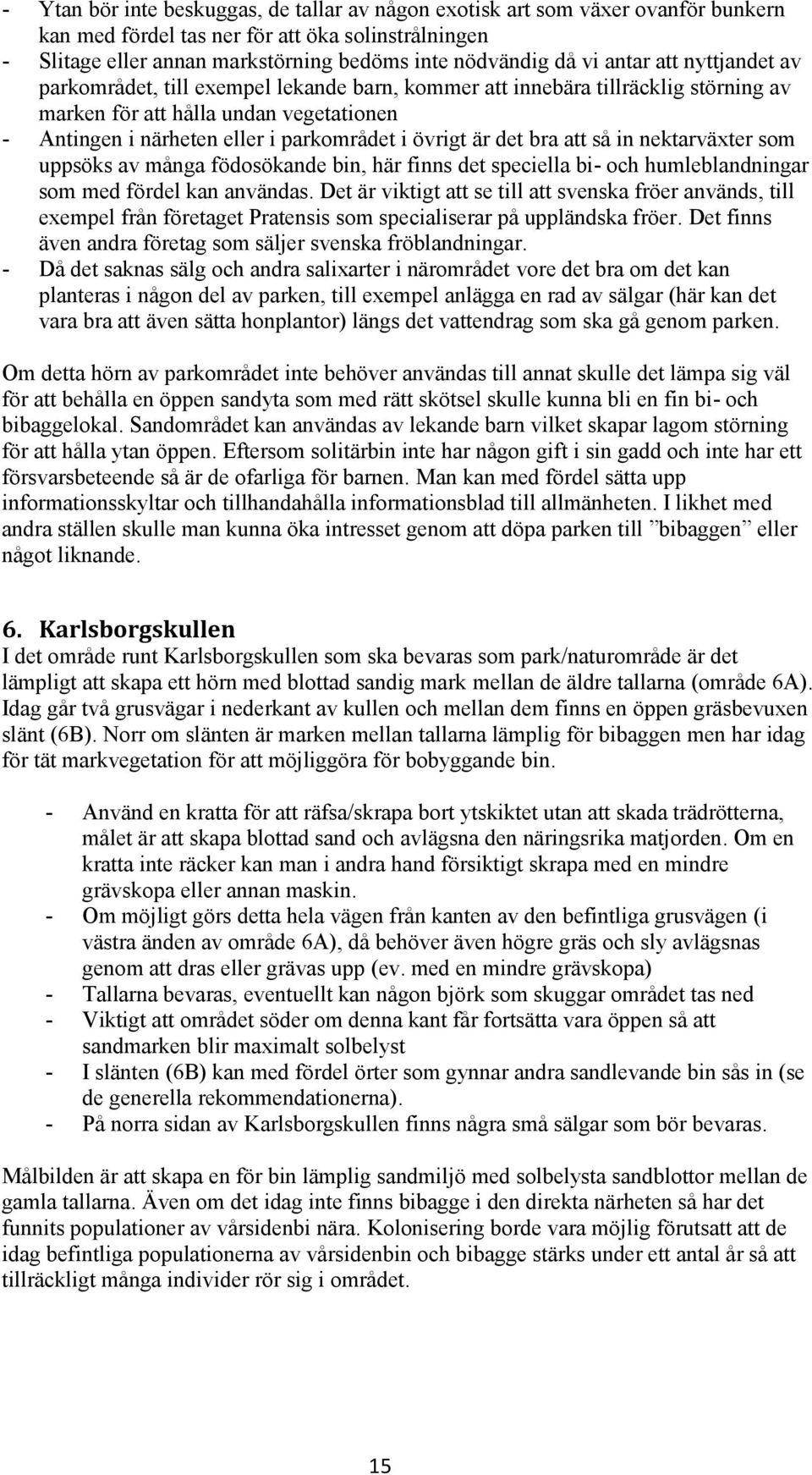 är det bra att så in nektarväxter som uppsöks av många födosökande bin, här finns det speciella bi- och humleblandningar som med fördel kan användas.