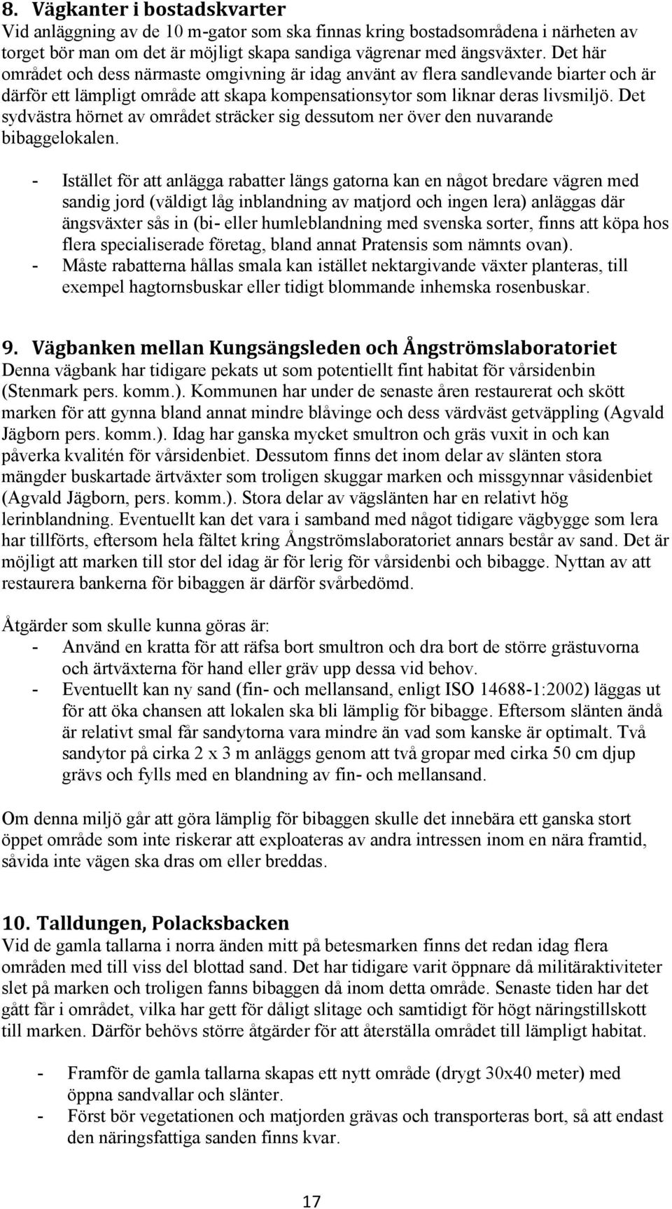 Det sydvästra hörnet av området sträcker sig dessutom ner över den nuvarande bibaggelokalen.