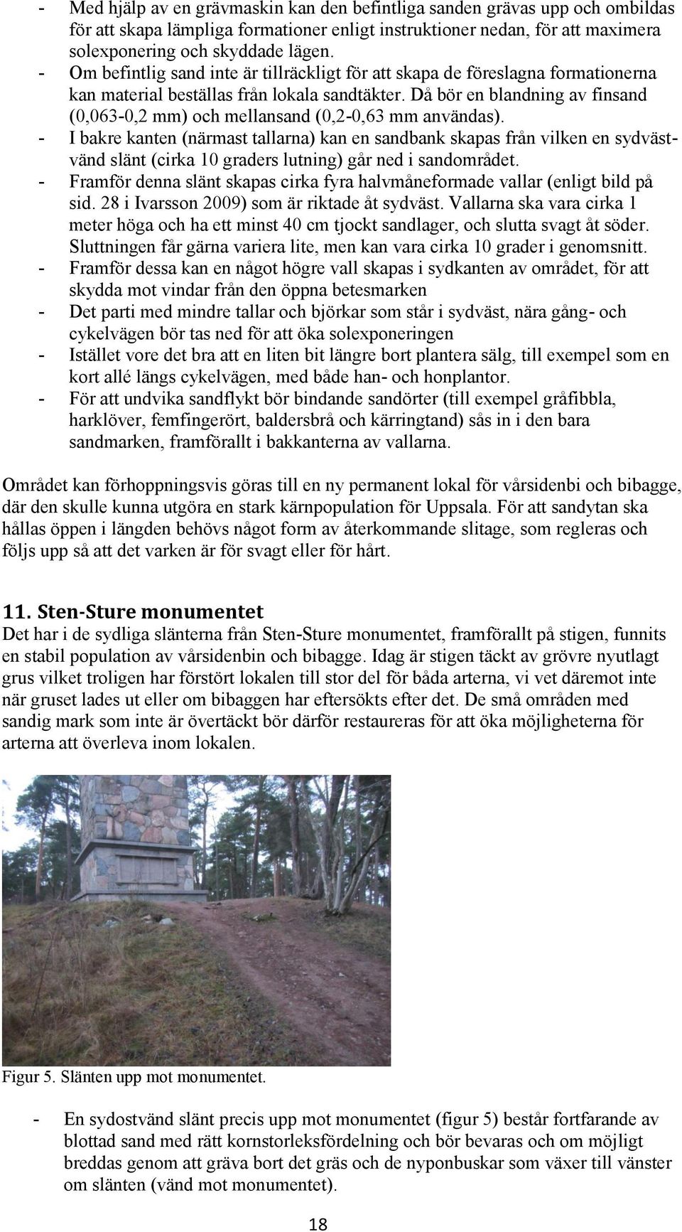 Då bör en blandning av finsand (0,063-0,2 mm) och mellansand (0,2-0,63 mm användas).