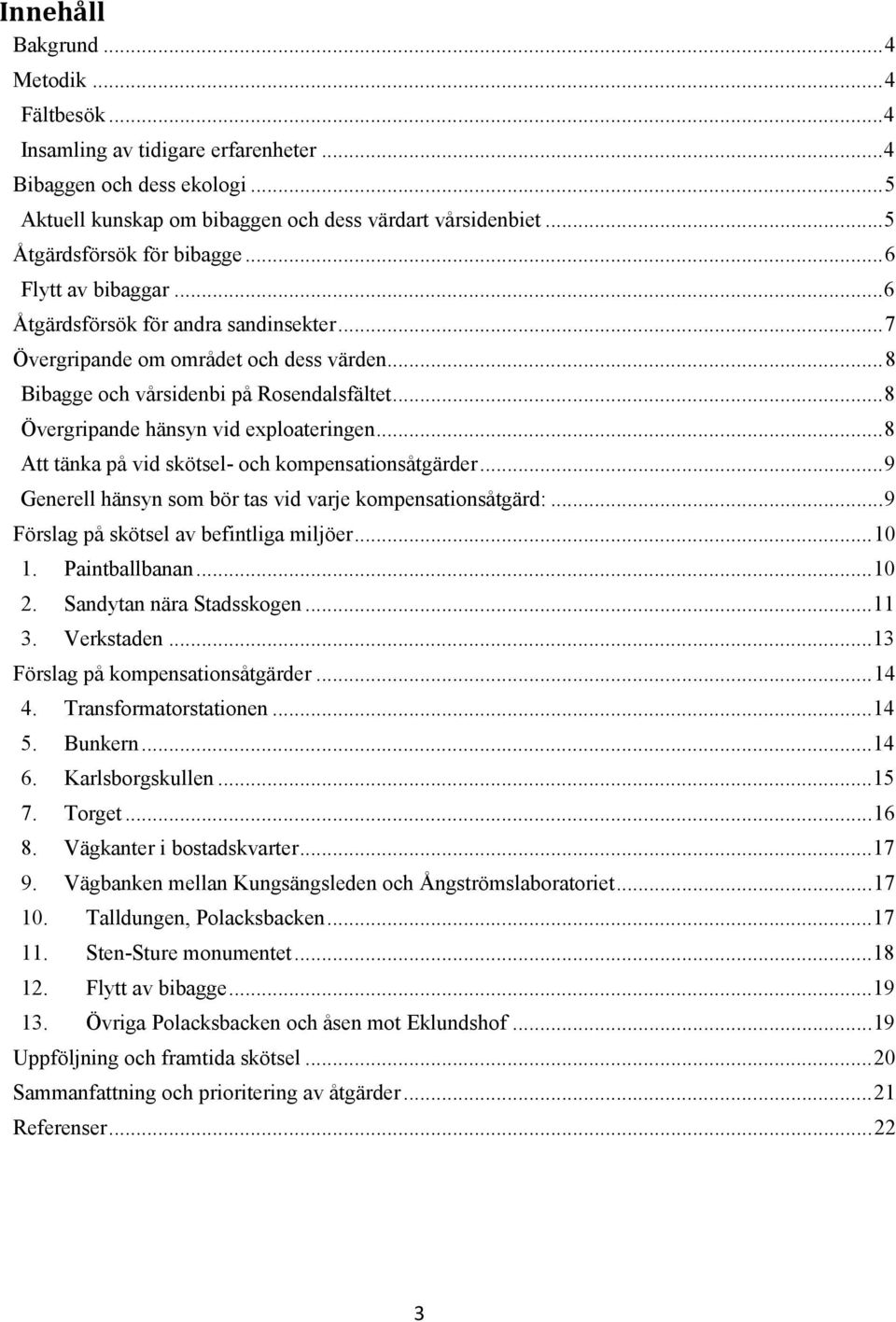 .. 8 Övergripande hänsyn vid exploateringen... 8 Att tänka på vid skötsel- och kompensationsåtgärder... 9 Generell hänsyn som bör tas vid varje kompensationsåtgärd:.
