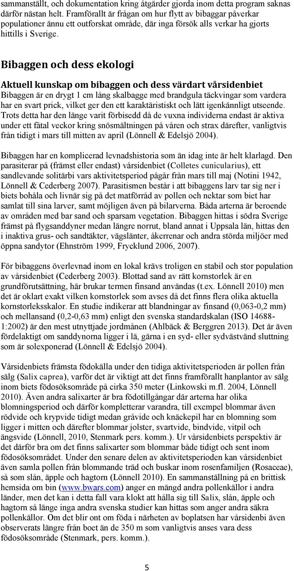 Bibaggen och dess ekologi Aktuell kunskap om bibaggen och dess värdart vårsidenbiet Bibaggen är en drygt 1 cm lång skalbagge med brandgula täckvingar som vardera har en svart prick, vilket ger den