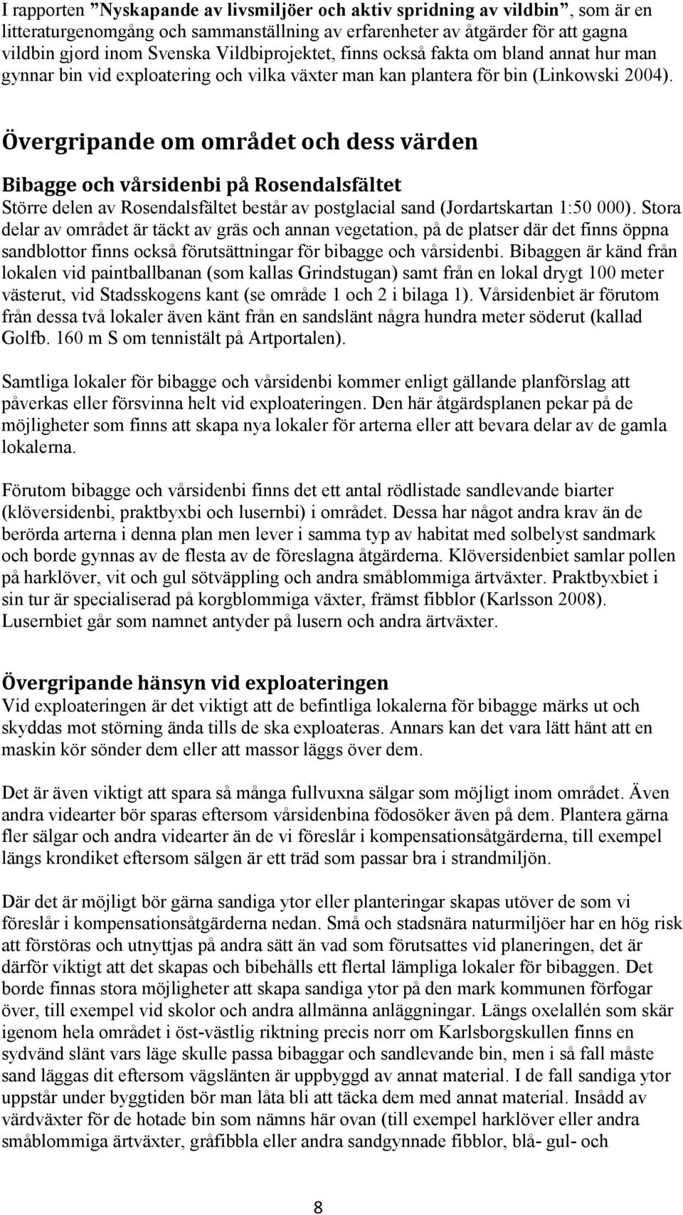 Övergripande om området och dess värden Bibagge och vårsidenbi på Rosendalsfältet Större delen av Rosendalsfältet består av postglacial sand (Jordartskartan 1:50 000).