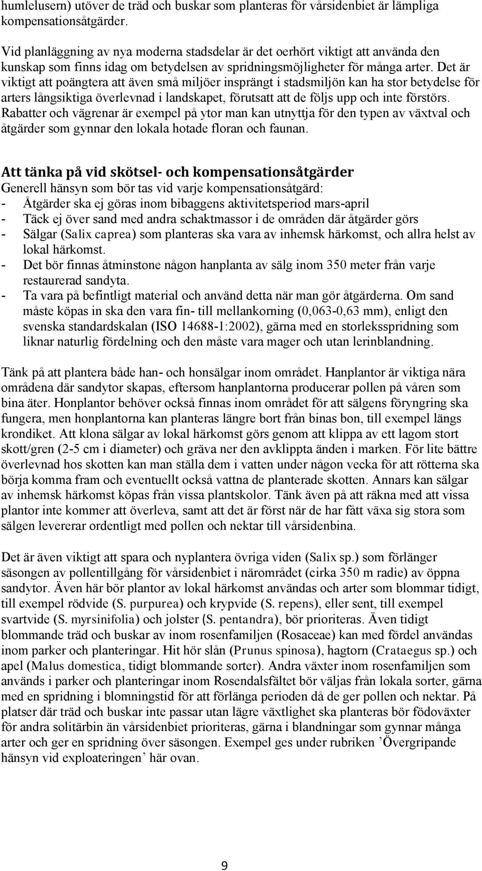 Det är viktigt att poängtera att även små miljöer insprängt i stadsmiljön kan ha stor betydelse för arters långsiktiga överlevnad i landskapet, förutsatt att de följs upp och inte förstörs.