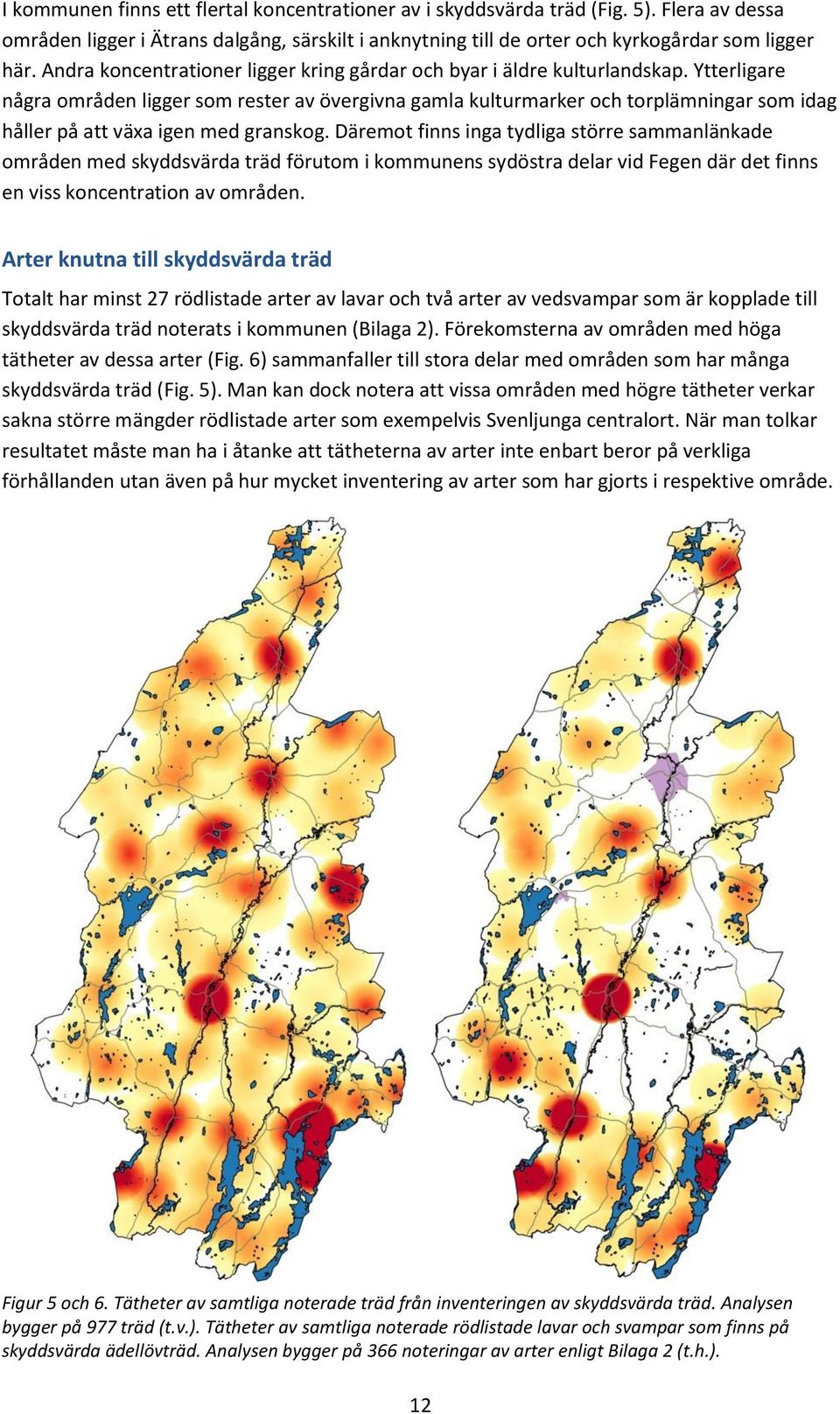 Ytterligare några områden ligger som rester av övergivna gamla kulturmarker och torplämningar som idag håller på att växa igen med granskog.