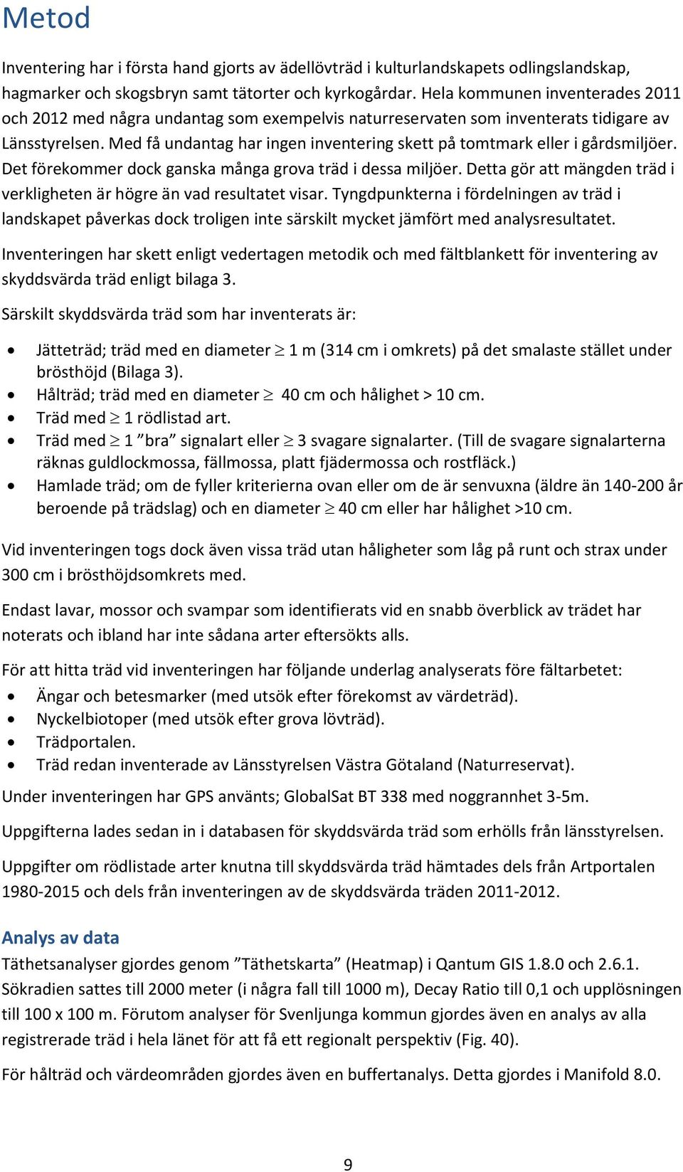 Med få undantag har ingen inventering skett på tomtmark eller i gårdsmiljöer. Det förekommer dock ganska många grova träd i dessa miljöer.