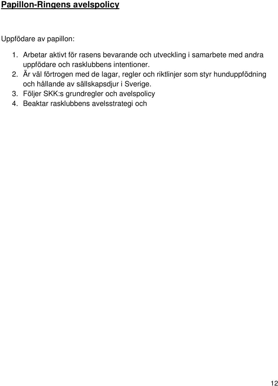 Beaktar rasklubbens avelsstrategi och rekommendationer. 5. Är väl insatt i rasens standard gällande mentalitet, hälsa och funktion. 6.