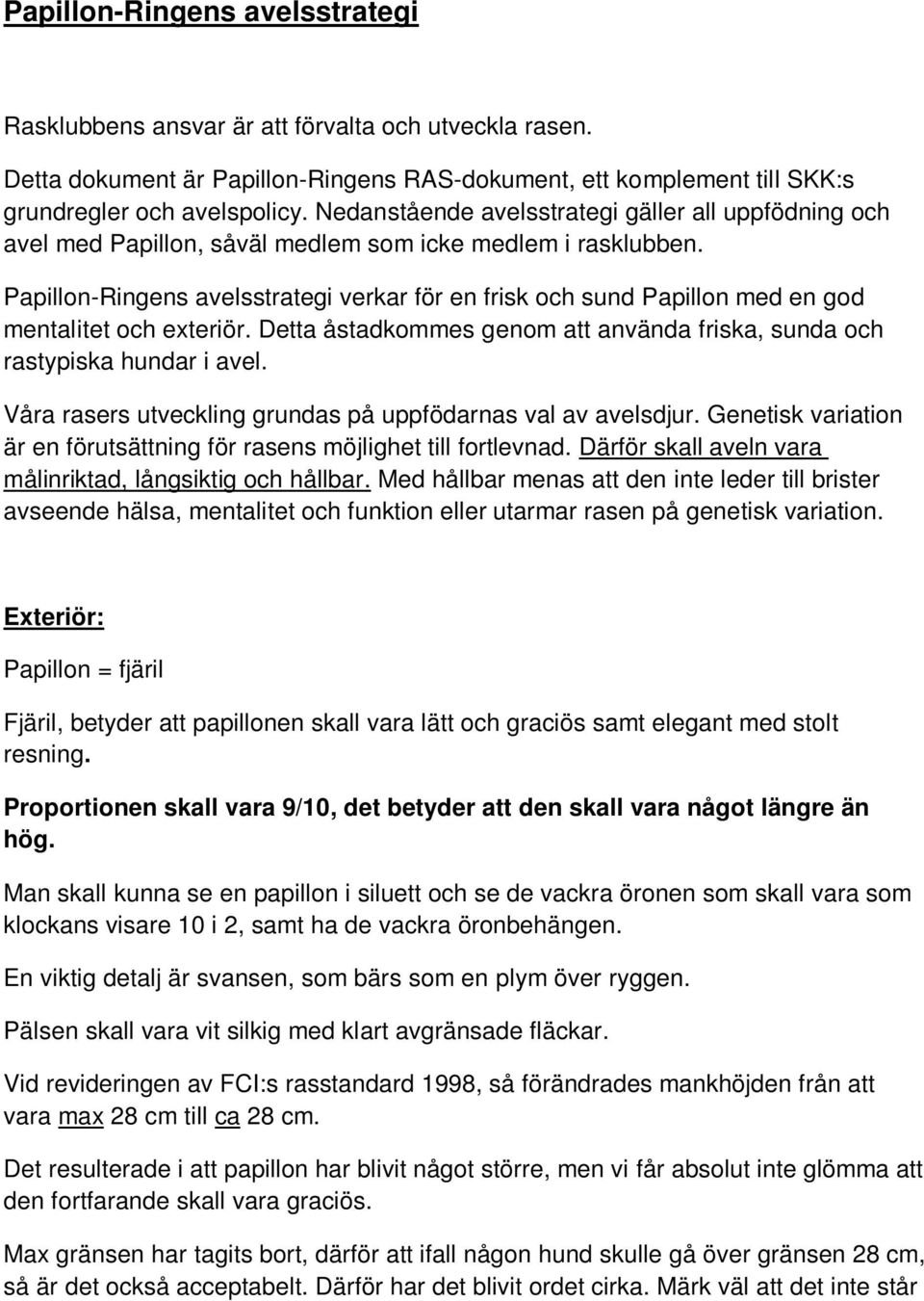 Papillon-Ringens avelsstrategi verkar för en frisk och sund Papillon med en god mentalitet och exteriör. Detta åstadkommes genom att använda friska, sunda och rastypiska hundar i avel.