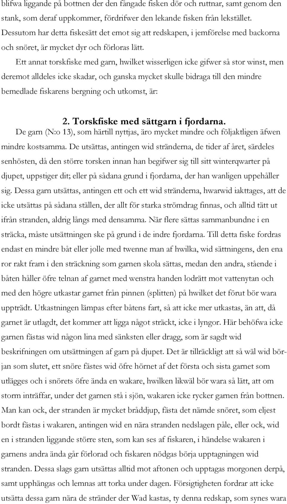 Ett annat torskfiske med garn, hwilket wisserligen icke gifwer så stor winst, men deremot alldeles icke skadar, och ganska mycket skulle bidraga till den mindre bemedlade fiskarens bergning och