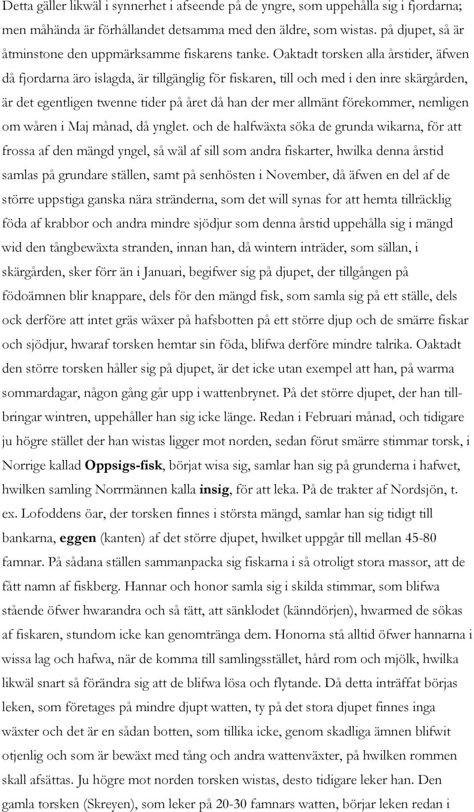 Oaktadt torsken alla årstider, äfwen då fjordarna äro islagda, är tillgänglig för fiskaren, till och med i den inre skärgården, är det egentligen twenne tider på året då han der mer allmänt