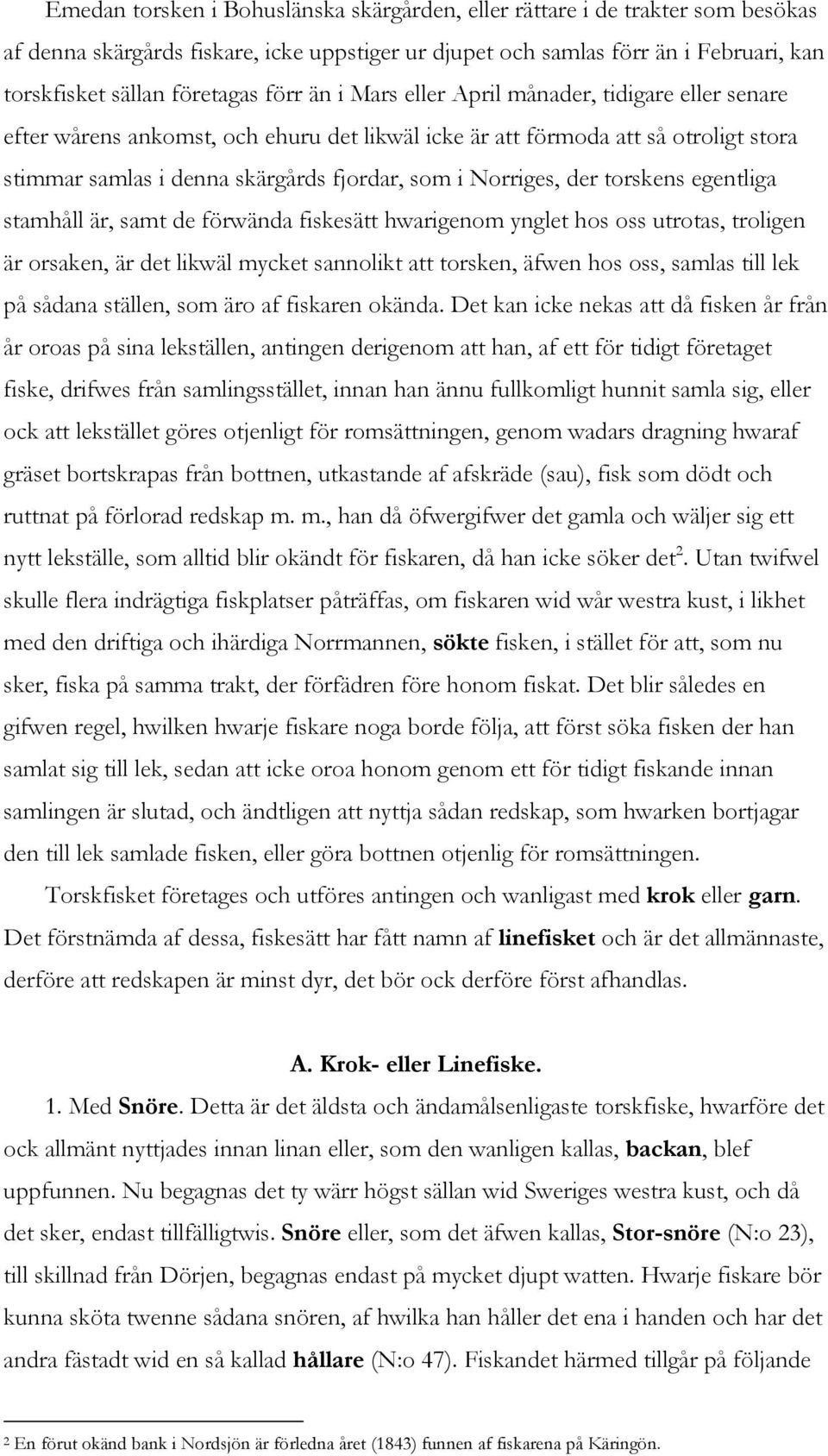 Norriges, der torskens egentliga stamhåll är, samt de förwända fiskesätt hwarigenom ynglet hos oss utrotas, troligen är orsaken, är det likwäl mycket sannolikt att torsken, äfwen hos oss, samlas till