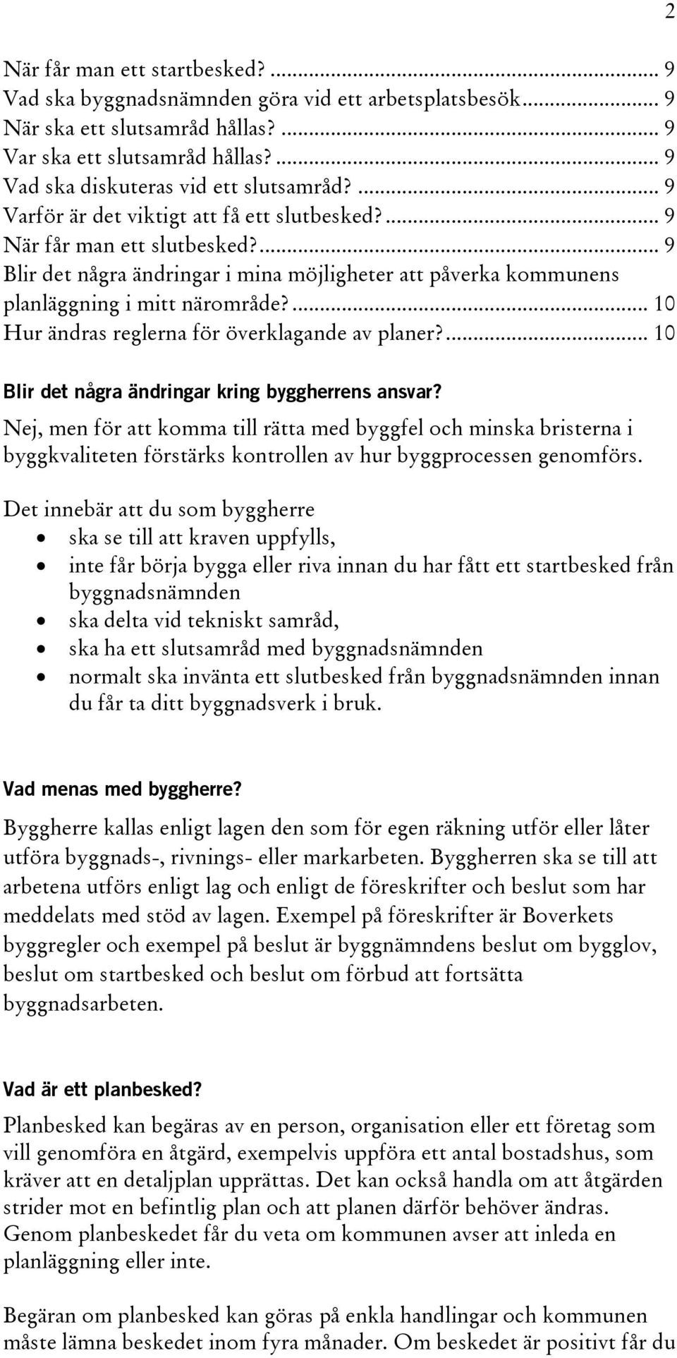 ... 10 Hur ändras reglerna för överklagande av planer?... 10 2 Blir det några ändringar kring byggherrens ansvar?