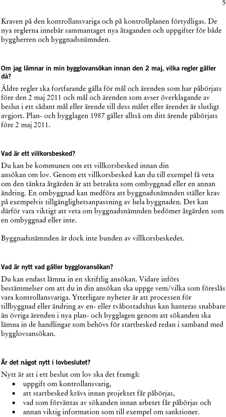 Äldre regler ska fortfarande gälla för mål och ärenden som har påbörjats före den 2 maj 2011 och mål och ärenden som avser överklagande av beslut i ett sådant mål eller ärende till dess målet eller