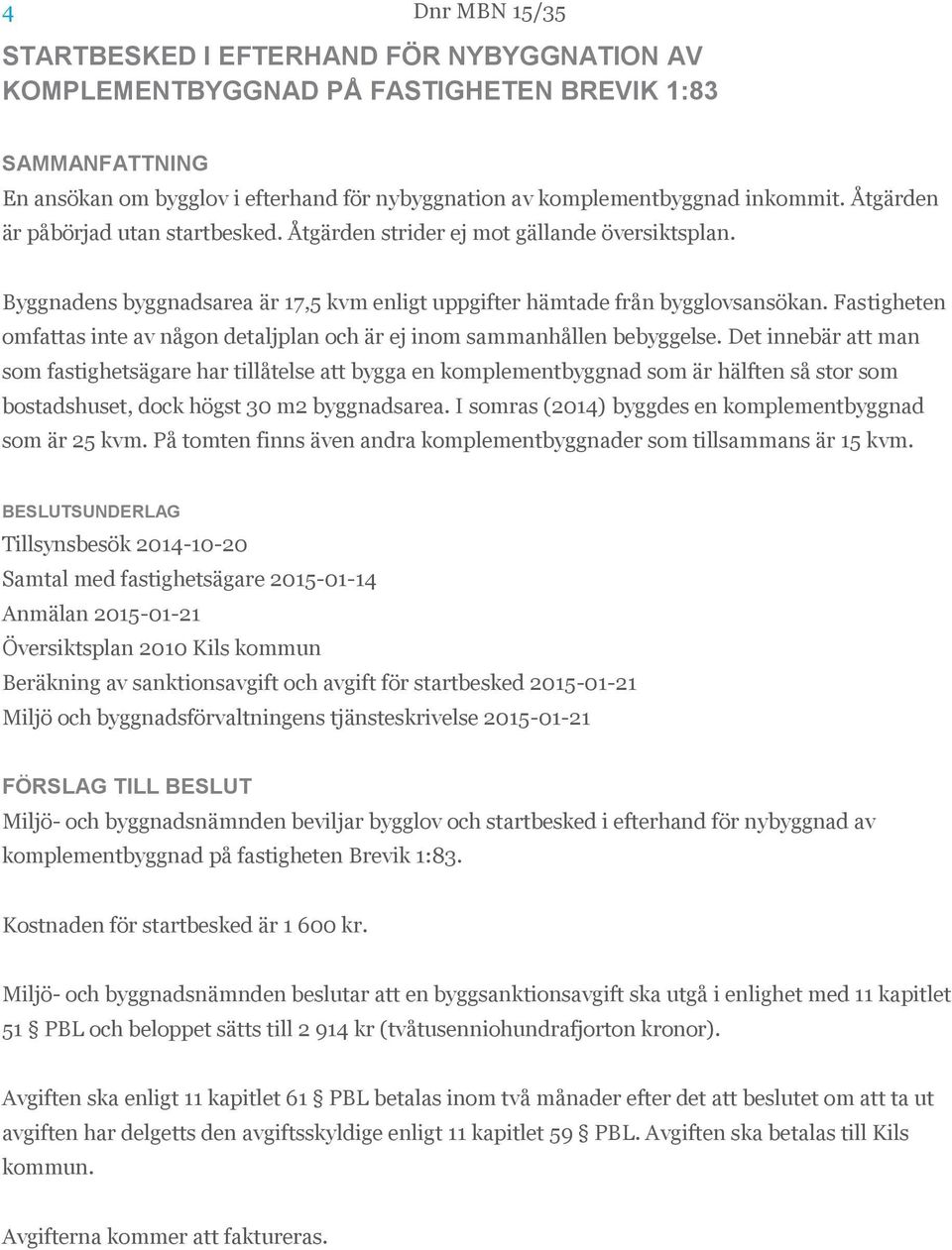 Fastigheten omfattas inte av någon detaljplan och är ej inom sammanhållen bebyggelse.