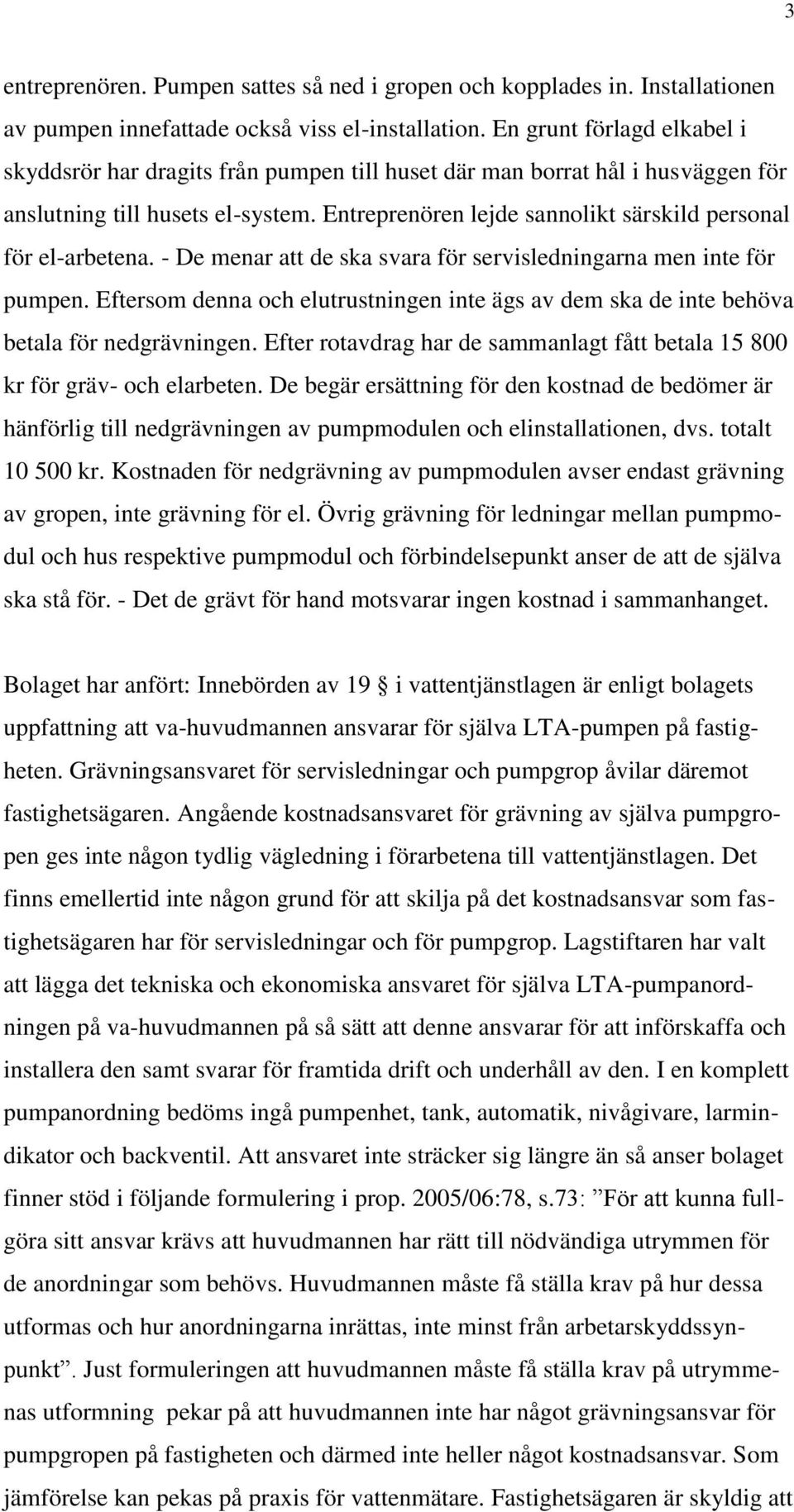 Entreprenören lejde sannolikt särskild personal för el-arbetena. - De menar att de ska svara för servisledningarna men inte för pumpen.