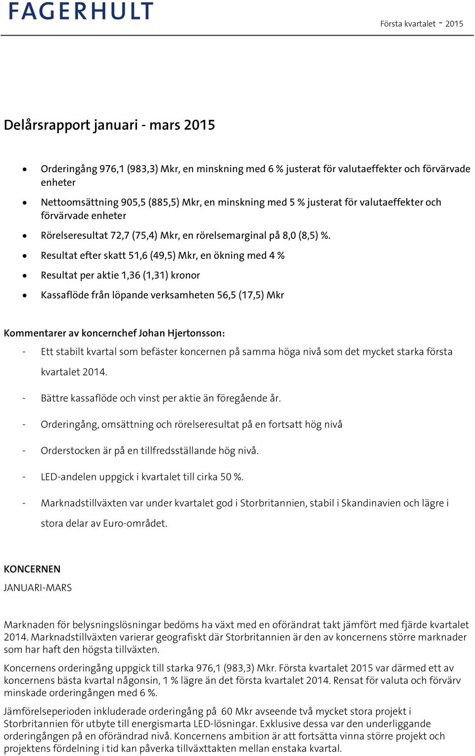 Resultat efter skatt 51,6 (49,5) Mkr, en ökning med 4 % Resultat per aktie 1,36 (1,31) kronor Kassaflöde från löpande verksamheten 56,5 (17,5) Mkr Kommentarer av koncernchef Johan Hjertonsson: - Ett