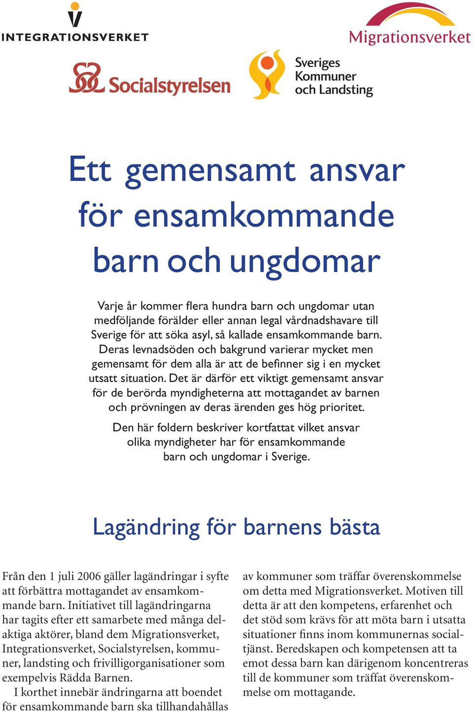 Det är därför ett viktigt gemensamt ansvar för de berörda myndigheterna att mottagandet av barnen och prövningen av deras ärenden ges hög prioritet.