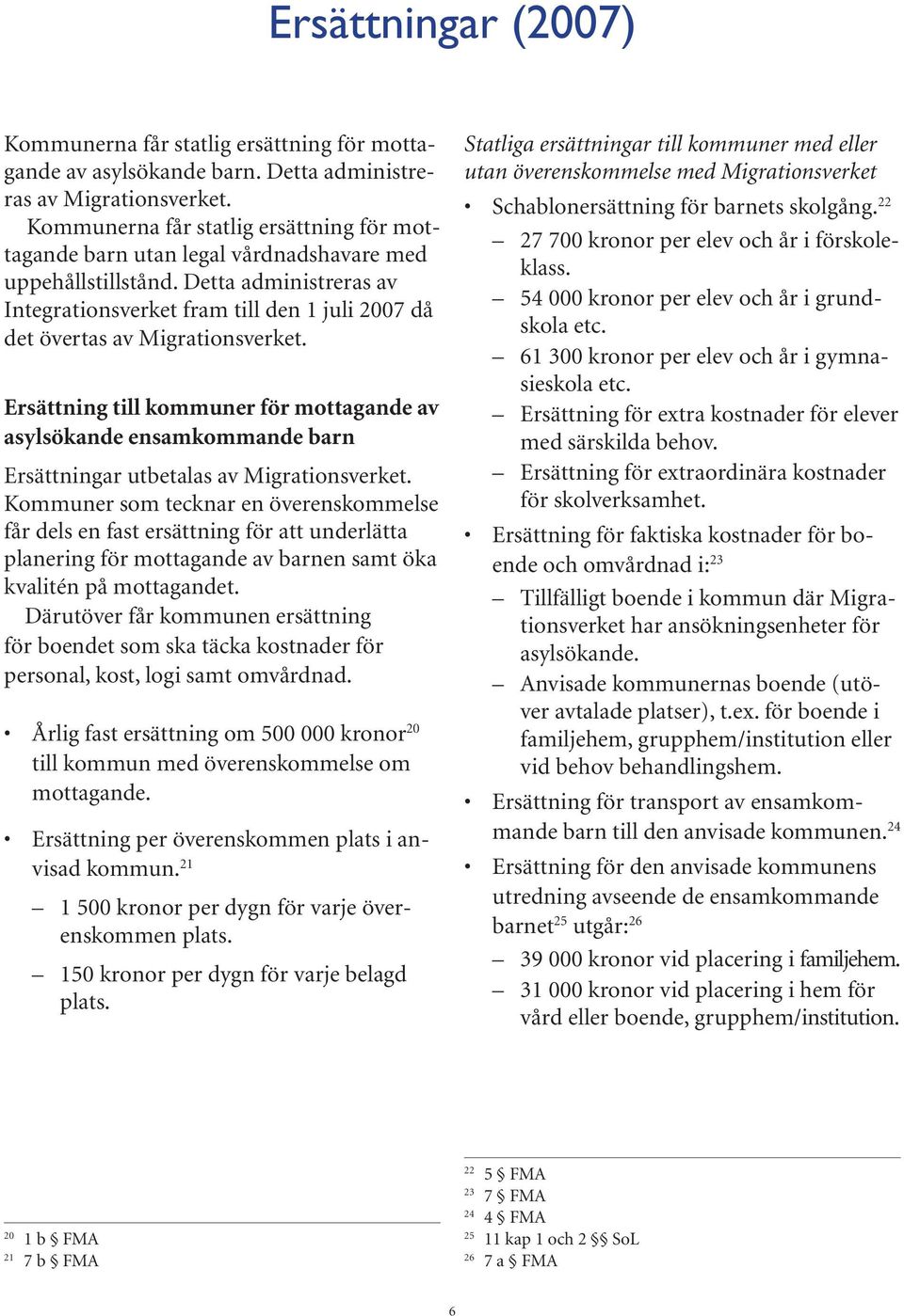 Detta administreras av Integrationsverket fram till den 1 juli 2007 då det övertas av Migrationsverket.