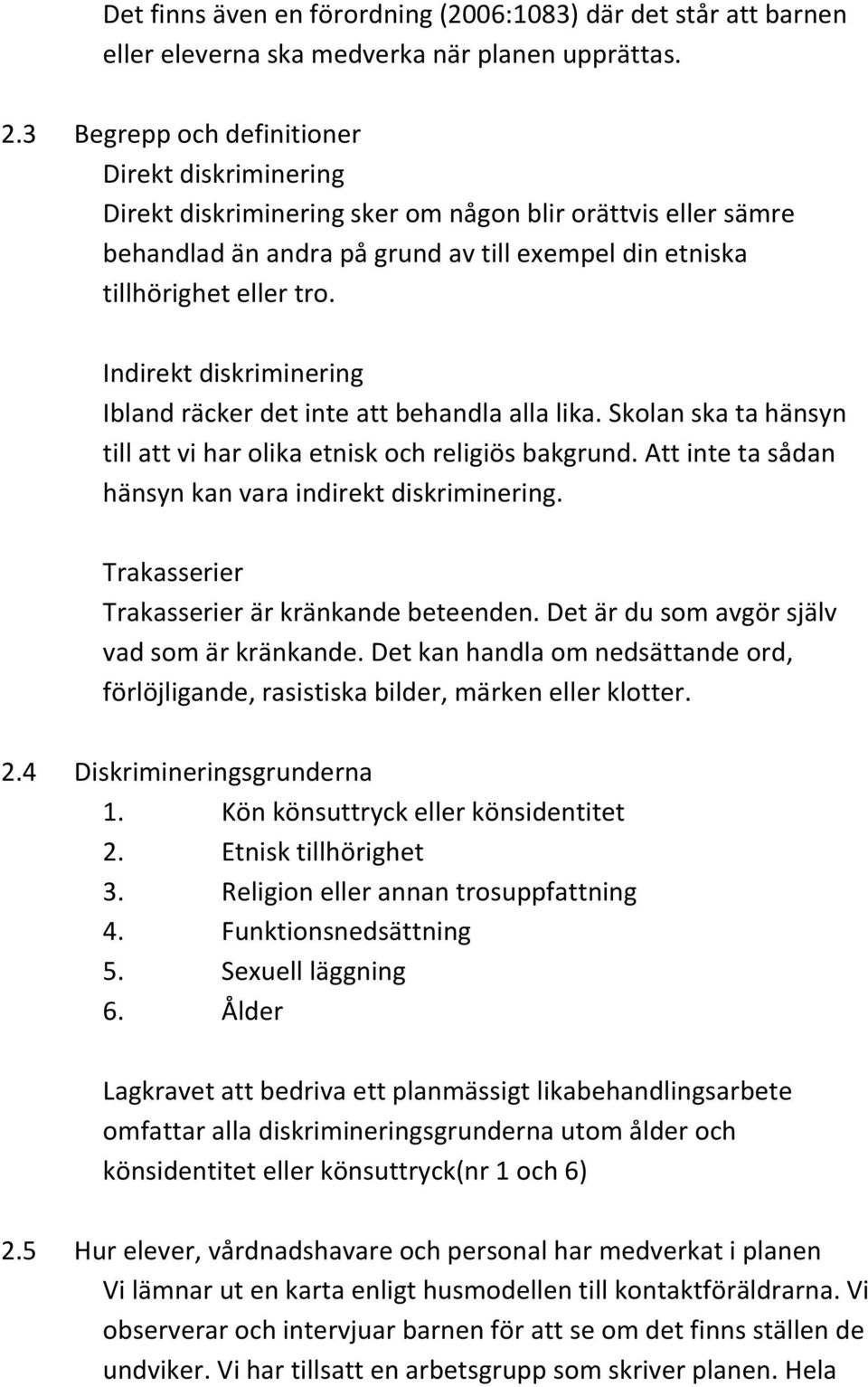 Indirekt diskriminering Ibland räcker det inte att behandla alla lika. Skolan ska ta hänsyn till att vi har olika etnisk och religiös bakgrund.