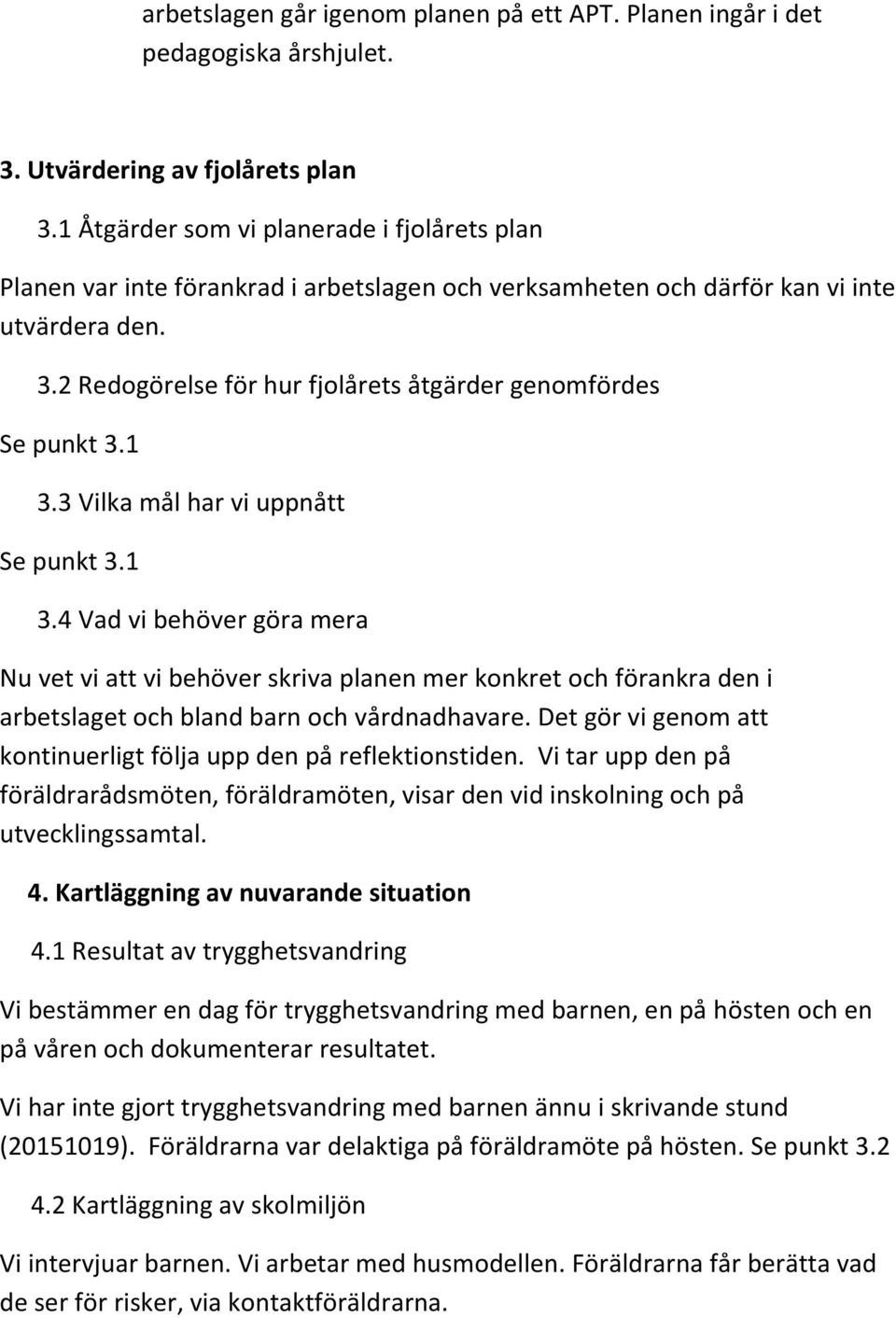 2 Redogörelse för hur fjolårets åtgärder genomfördes Se punkt 3.1 3.