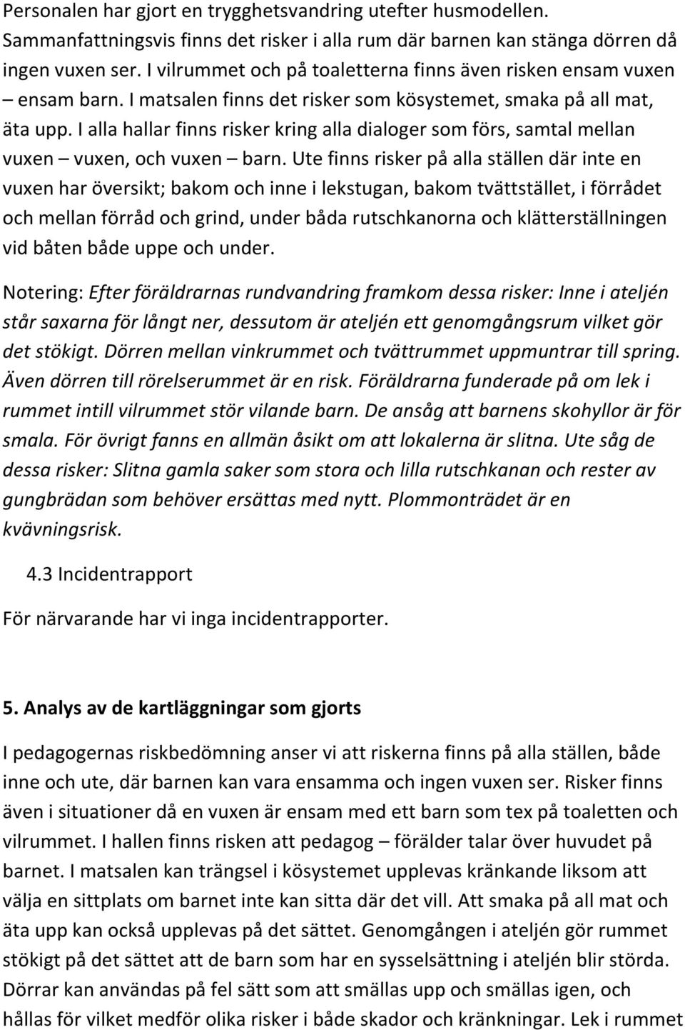 I alla hallar finns risker kring alla dialoger som förs, samtal mellan vuxen vuxen, och vuxen barn.