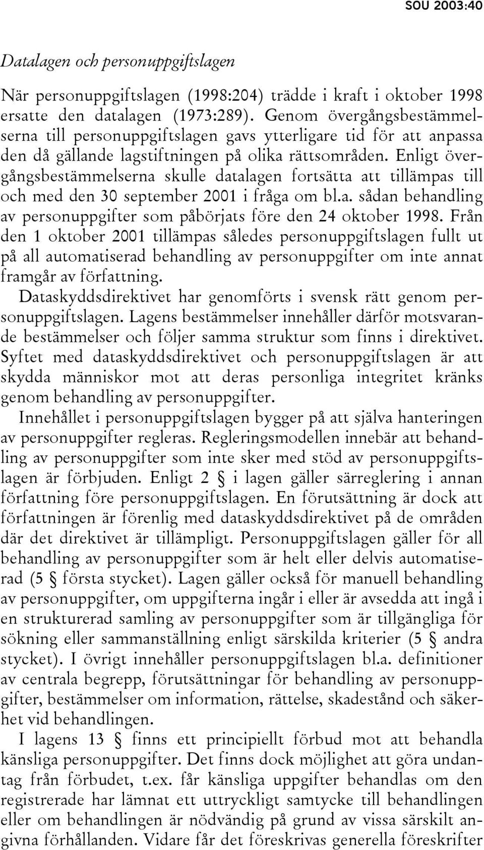 Enligt övergångsbestämmelserna skulle datalagen fortsätta att tillämpas till och med den 30 september 2001 i fråga om bl.a. sådan behandling av personuppgifter som påbörjats före den 24 oktober 1998.