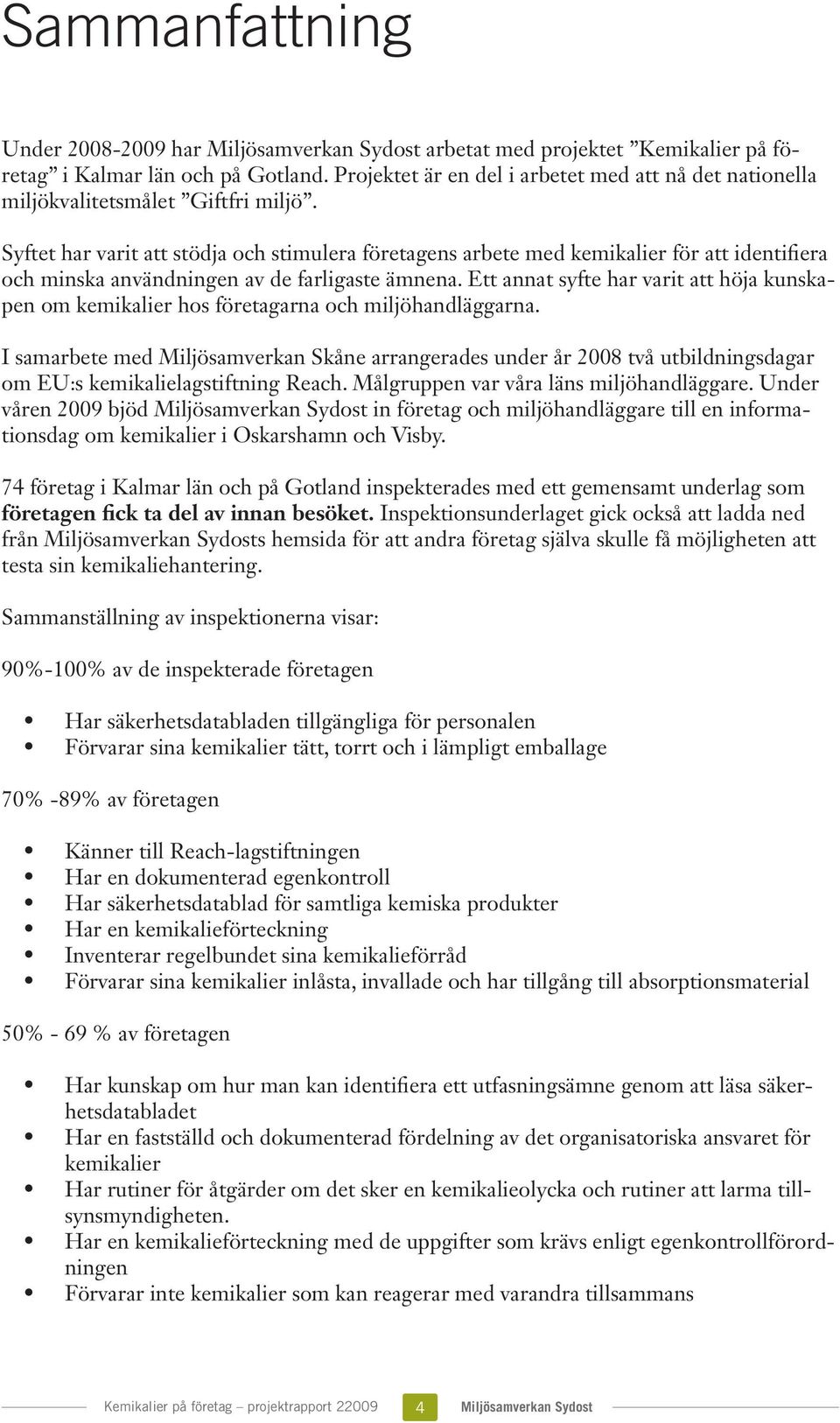 Syftet har varit att stödja och stimulera företagens arbete med kemikalier för att identifiera och minska användningen av de farligaste ämnena.