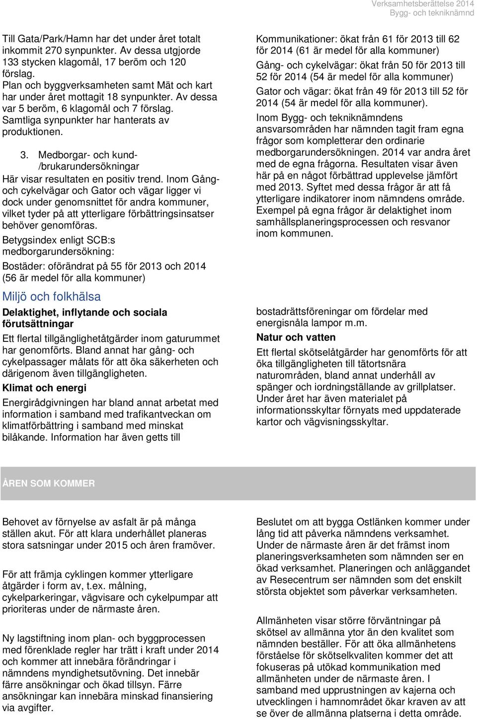 Medborgar- och kund- /brukarundersökningar Här visar resultaten en positiv trend.