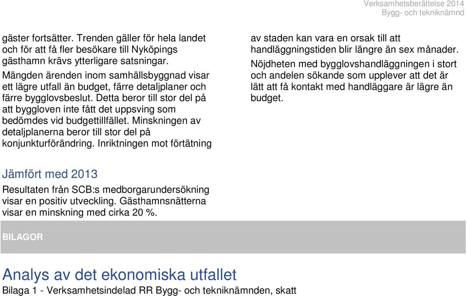 Detta beror till stor del på att byggloven inte fått det uppsving som bedömdes vid budgettillfället. Minskningen av detaljplanerna beror till stor del på konjunkturförändring.