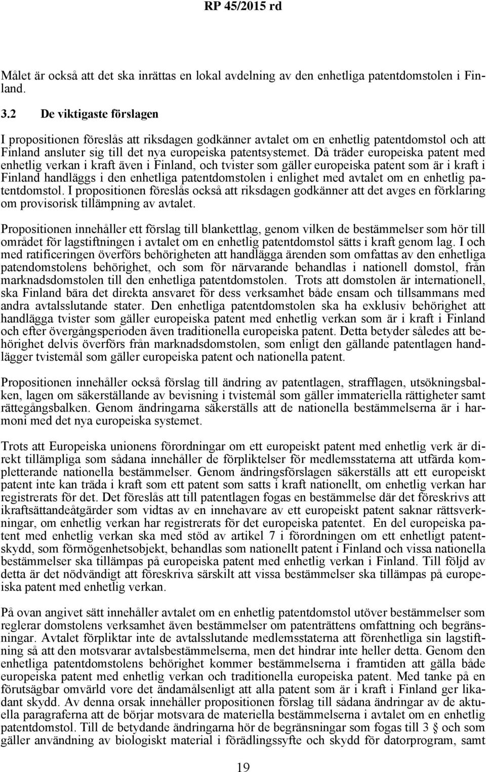 Då träder europeiska patent med enhetlig verkan i kraft även i Finland, och tvister som gäller europeiska patent som är i kraft i Finland handläggs i den enhetliga patentdomstolen i enlighet med