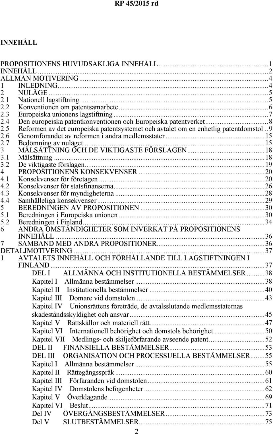 6 2.7 Genomförandet av reformen i andra medlemsstater...15 Bedömning av nuläget...15 3 MÅLSÄTTNING OCH DE VIKTIGASTE FÖRSLAGEN...18 3.1 3.2 Målsättning...18 De viktigaste förslagen.