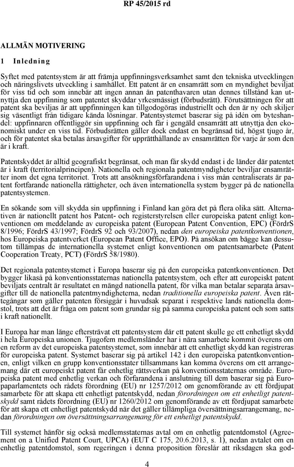 (förbudsrätt). Förutsättningen för att patent ska beviljas är att uppfinningen kan tillgodogöras industriellt och den är ny och skiljer sig väsentligt från tidigare kända lösningar.