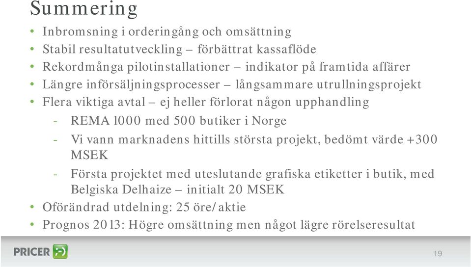 1000 med 500 butiker i Norge - Vi vann marknadens hittills största projekt, bedömt värde +300 - Första projektet med uteslutande grafiska