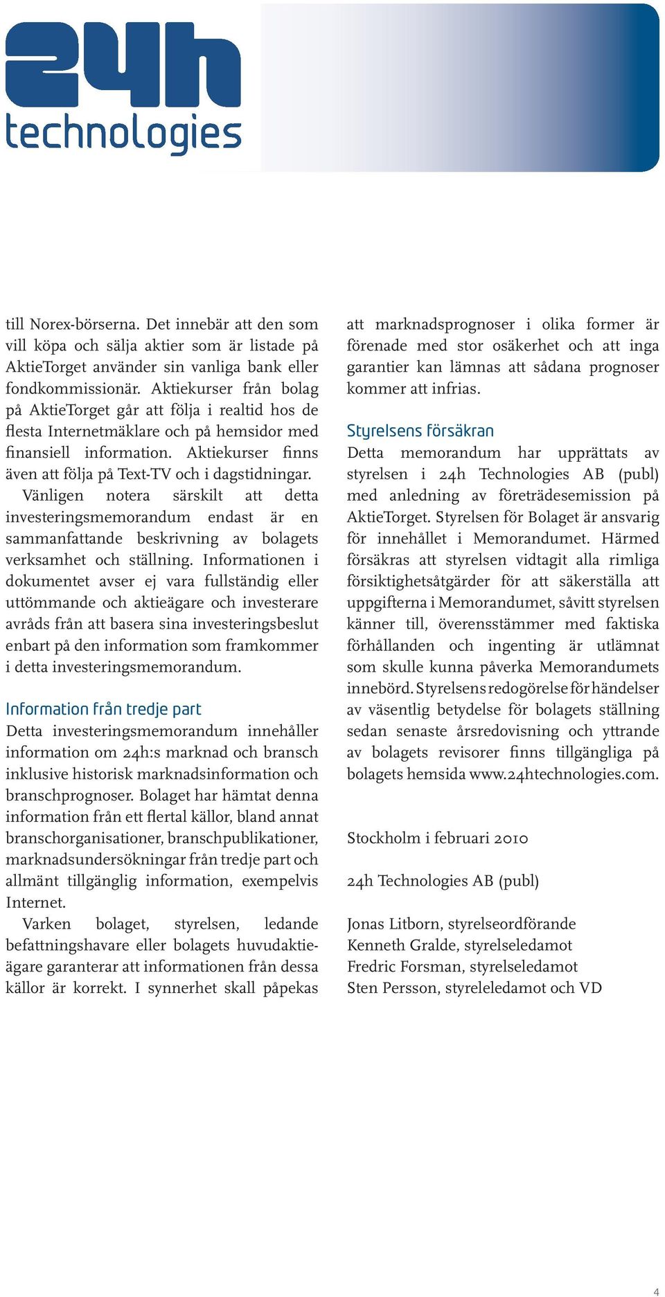 Vänligen notera särskilt att detta investeringsmemorandum endast är en sammanfattande beskrivning av bolagets verksamhet och ställning.