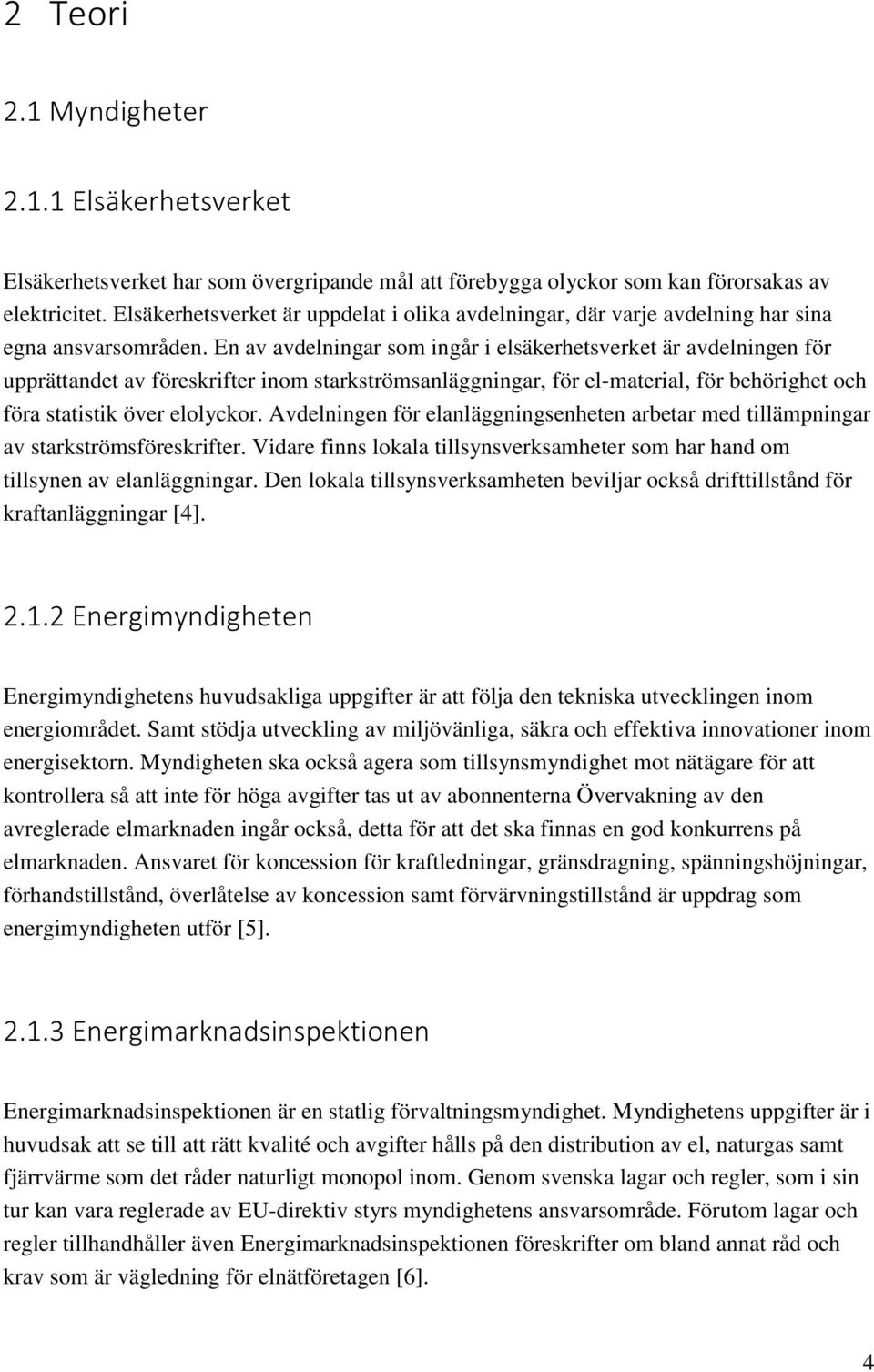 En av avdelningar som ingår i elsäkerhetsverket är avdelningen för upprättandet av föreskrifter inom starkströmsanläggningar, för el-material, för behörighet och föra statistik över elolyckor.