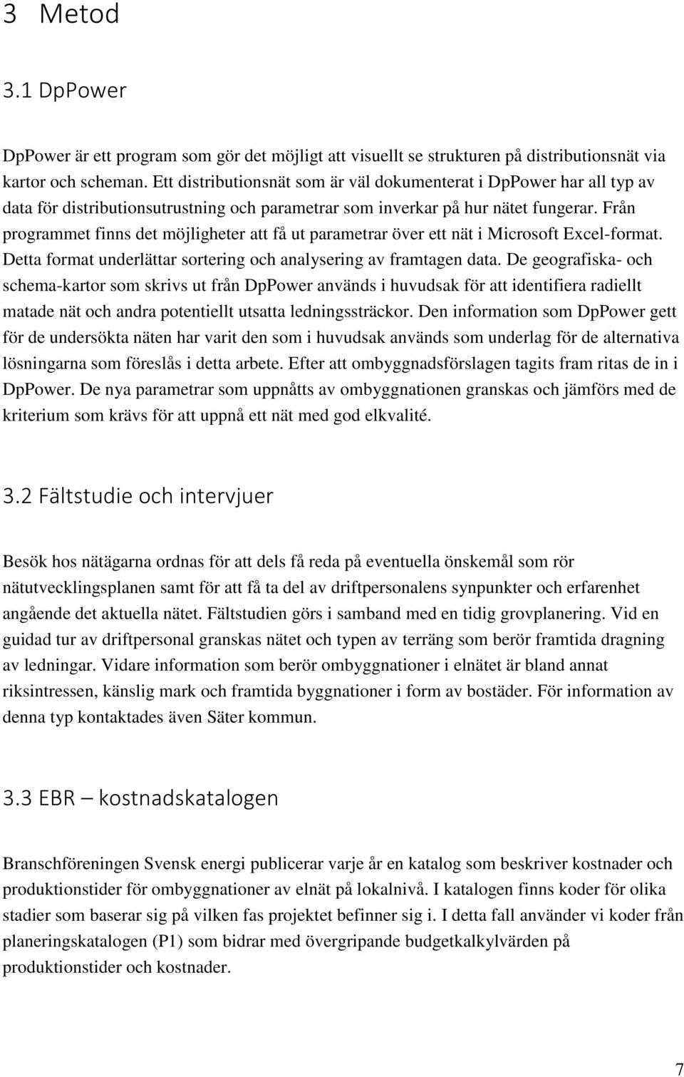 Från programmet finns det möjligheter att få ut parametrar över ett nät i Microsoft Excel-format. Detta format underlättar sortering och analysering av framtagen data.