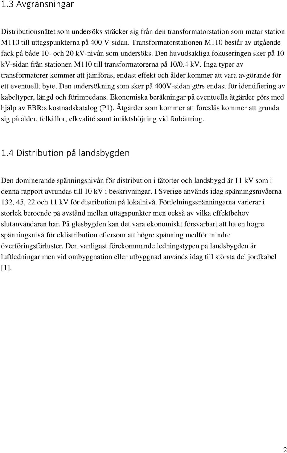 4 kv. Inga typer av transformatorer kommer att jämföras, endast effekt och ålder kommer att vara avgörande för ett eventuellt byte.