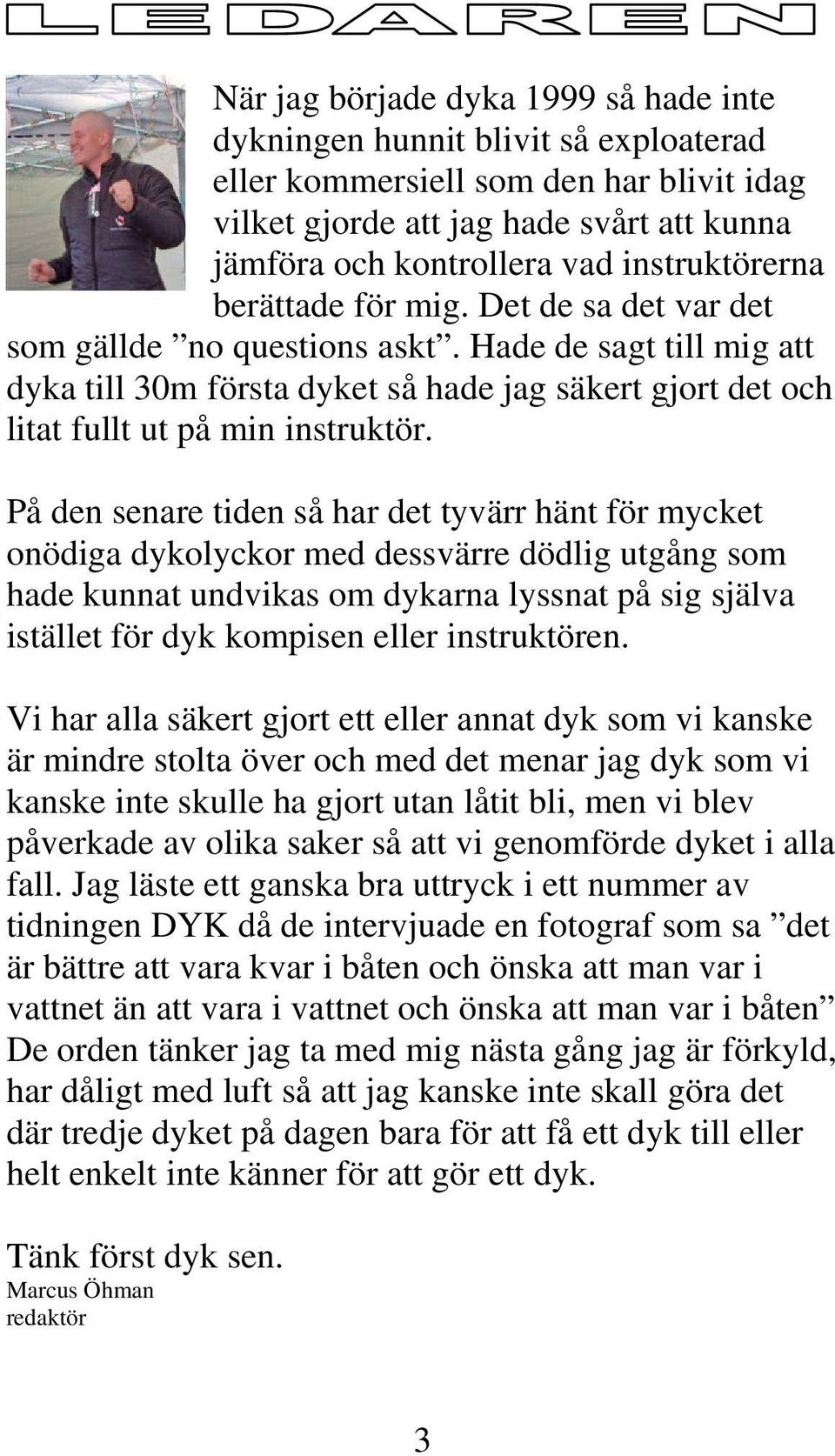 Hade de sagt till mig att dyka till 30m första dyket så hade jag säkert gjort det och litat fullt ut på min instruktör.