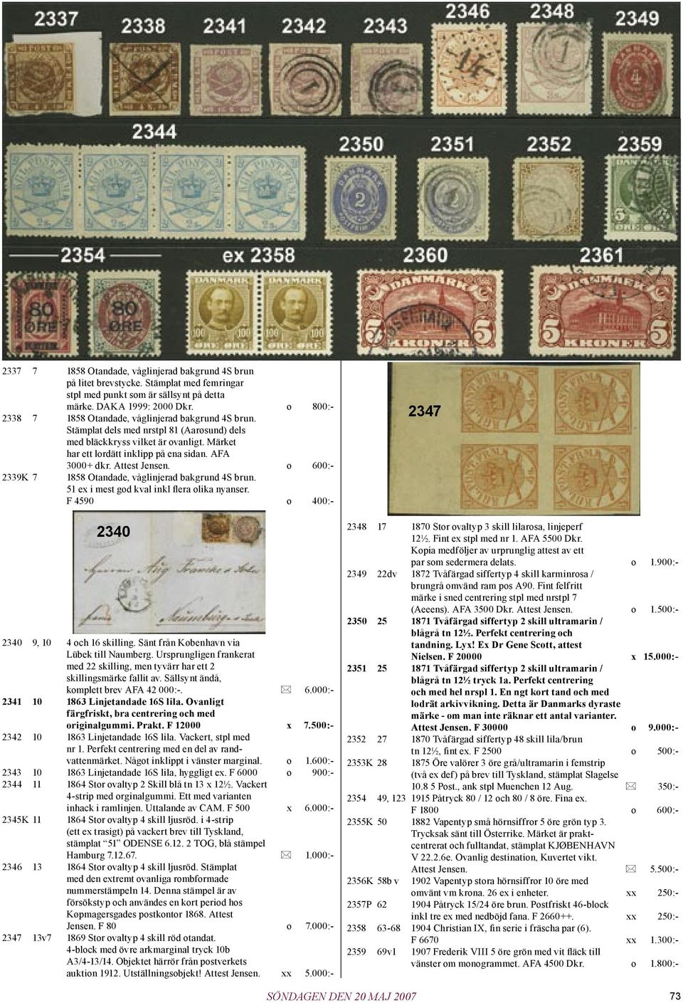 Attest Jensen. o 600:- 2339K 7 1858 Otandade, våglinjerad bakgrund 4S brun. 51 ex i mest god kval inkl flera olika nyanser. F 4590 o 400:- 2340 9, 10 4 och 16 skilling.