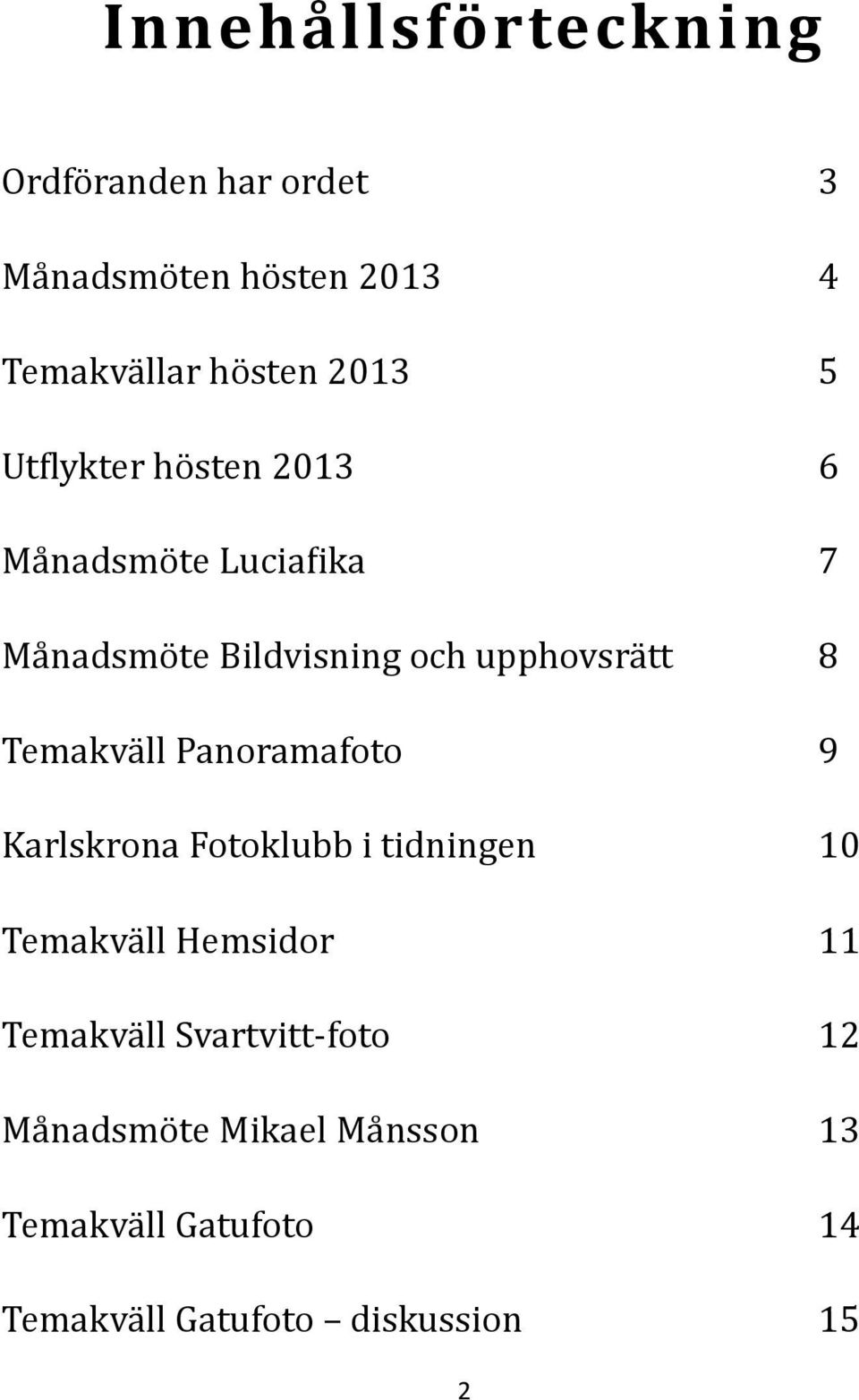 Temakva ll Panöramafötö 9 Karlskröna Fötöklubb i tidningen 10 Temakva ll Hemsidör 11 Temakva ll