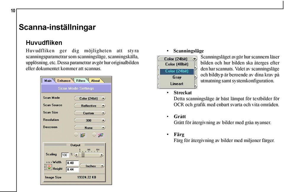 Scanningsläge Scanningsläget avgör hur scannern läser bilden och hur bilden ska återges efter den har scannats.