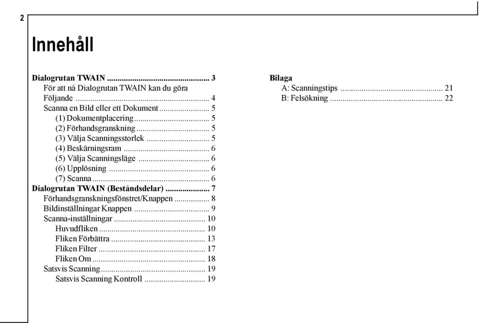 .. 6 Dialogrutan TWAIN (Beståndsdelar)... 7 Förhandsgranskningsfönstret/Knappen... 8 Bildinställningar Knappen... 9 Scanna-inställningar... 10 Huvudfliken.