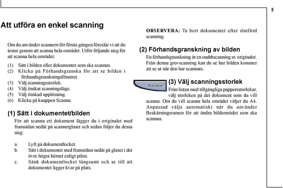 (3) Välj scanningsstorlek. (4) Välj önskat scanningsläge. (5) Välj önskad upplösning. (6) Klicka på knappen Scanna.