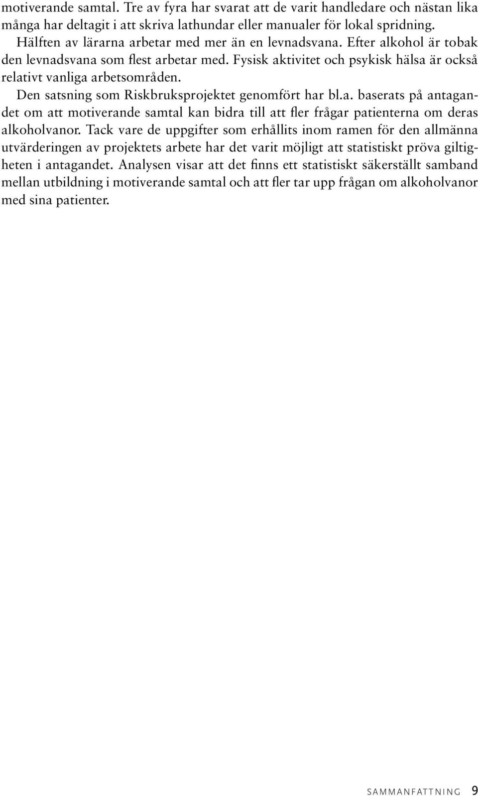 Den satsning som Riskbruksprojektet genomfört har bl.a. baserats på antagandet om att motiverande samtal kan bidra till att fler frågar patienterna om deras alkoholvanor.