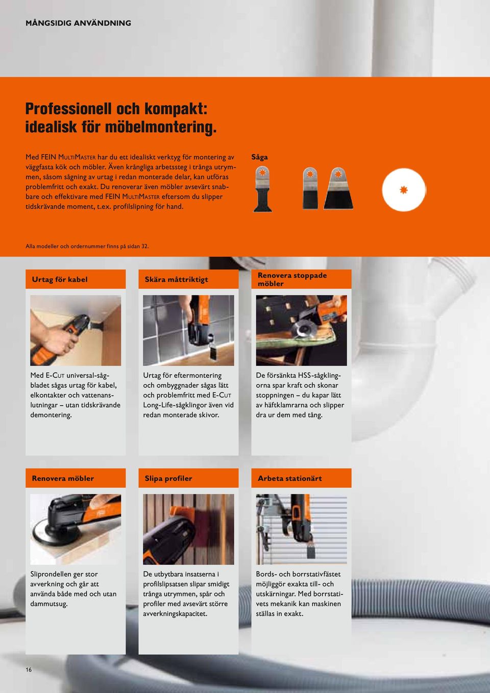 Du renoverar även möbler avsevärt snabbare och effektivare med FEIN MultiMaster eftersom du slipper tidskrävande moment, t.ex. profilslipning för hand.
